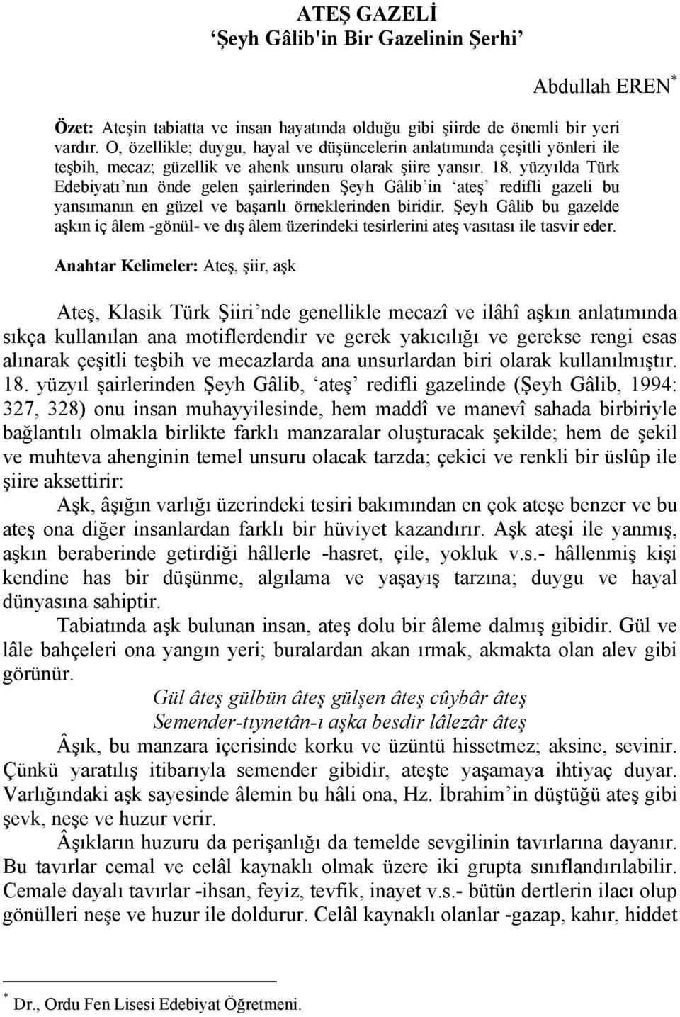yüzyılda Türk Edebiyatı nın önde gelen şairlerinden Şeyh Gâlib in ateş redifli gazeli bu yansımanın en güzel ve başarılı örneklerinden biridir.