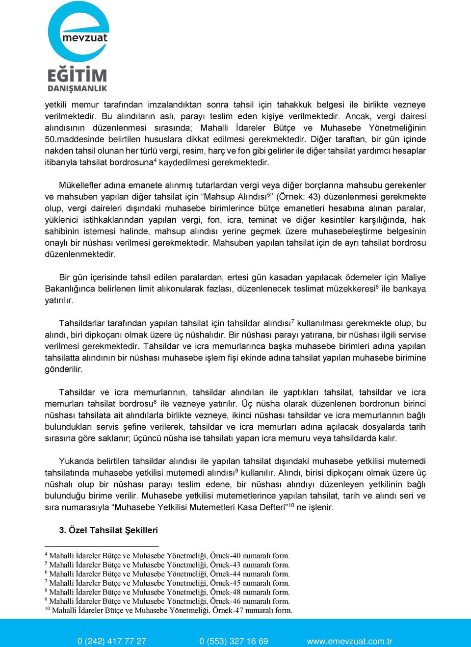 Diğer taraftan, bir gün içinde nakden tahsil olunan her türlü vergi, resim, harç ve fon gibi gelirler ile diğer tahsilat yardımcı hesaplar itibarıyla tahsilat bordrosuna 4 kaydedilmesi gerekmektedir.