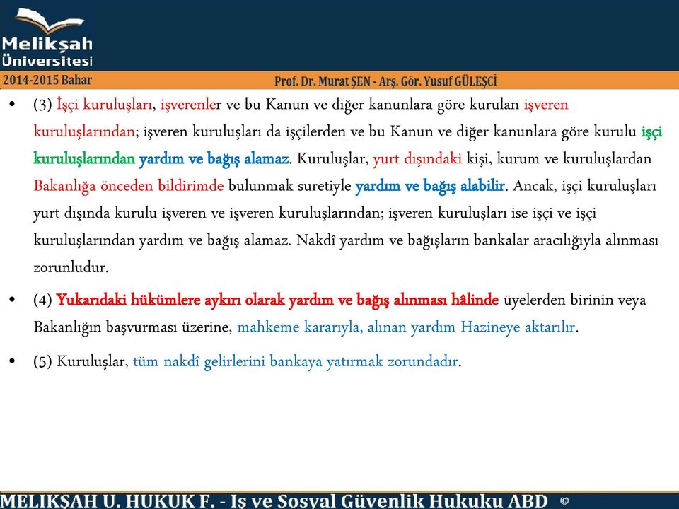 Ancak, işçi kuruluşları yurt dışında kurulu işveren ve işveren kuruluşlarından; işveren kuruluşları ise işçi ve işçi kuruluşlarından yardım ve bağış alamaz.