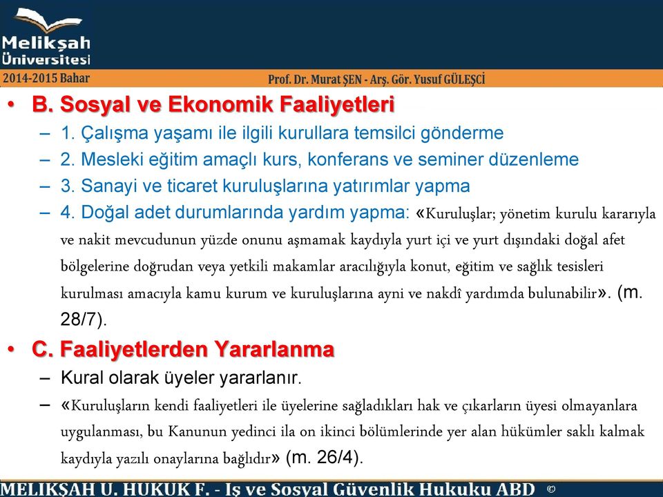 Doğal adet durumlarında yardım yapma: «Kuruluşlar; yönetim kurulu kararıyla ve nakit mevcudunun yüzde onunu aşmamak kaydıyla yurt içi ve yurt dışındaki doğal afet bölgelerine doğrudan veya yetkili