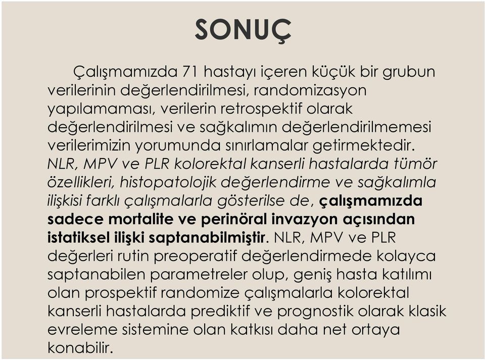 NLR, MPV ve PLR kolorektal kanserli hastalarda tümör özellikleri, histopatolojik değerlendirme ve sağkalımla ilişkisi farklı çalışmalarla gösterilse de, çalışmamızda sadece mortalite ve perinöral