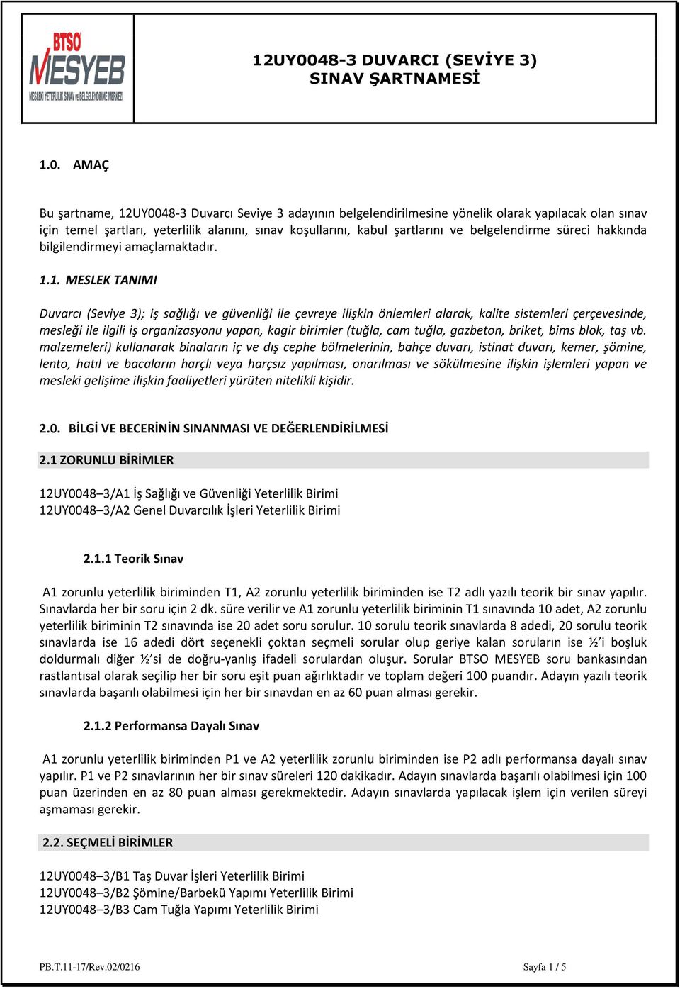 1. MESLEK TANIMI Duvarcı (Seviye 3); iş sağlığı ve güvenliği ile çevreye ilişkin önlemleri alarak, kalite sistemleri çerçevesinde, mesleği ile ilgili iş organizasyonu yapan, kagir birimler (tuğla,