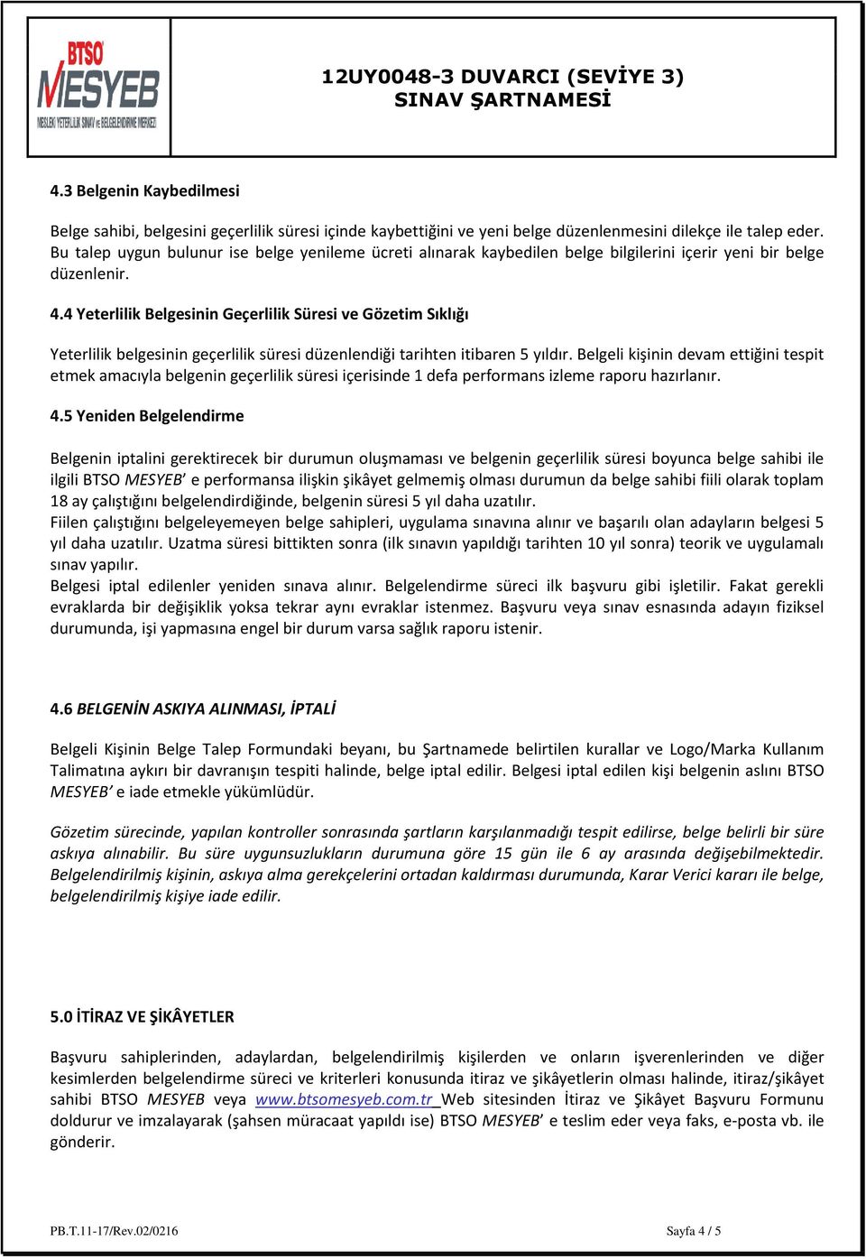 4 Yeterlilik Belgesinin Geçerlilik Süresi ve Gözetim Sıklığı Yeterlilik belgesinin geçerlilik süresi düzenlendiği tarihten itibaren 5 yıldır.