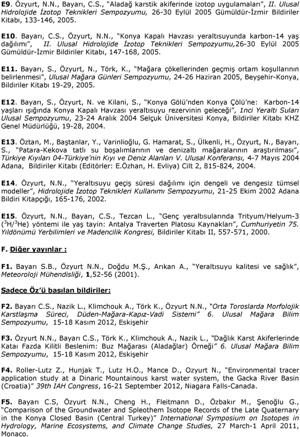 Ulusal Hidrolojide İzotop Teknikleri Sempozyumu,26-30 Eylül 2005 Gümüldür-İzmir Bildiriler Kitabı, 147-168, 2005. E11. Bayarı, S., Özyurt, N., Törk, K.