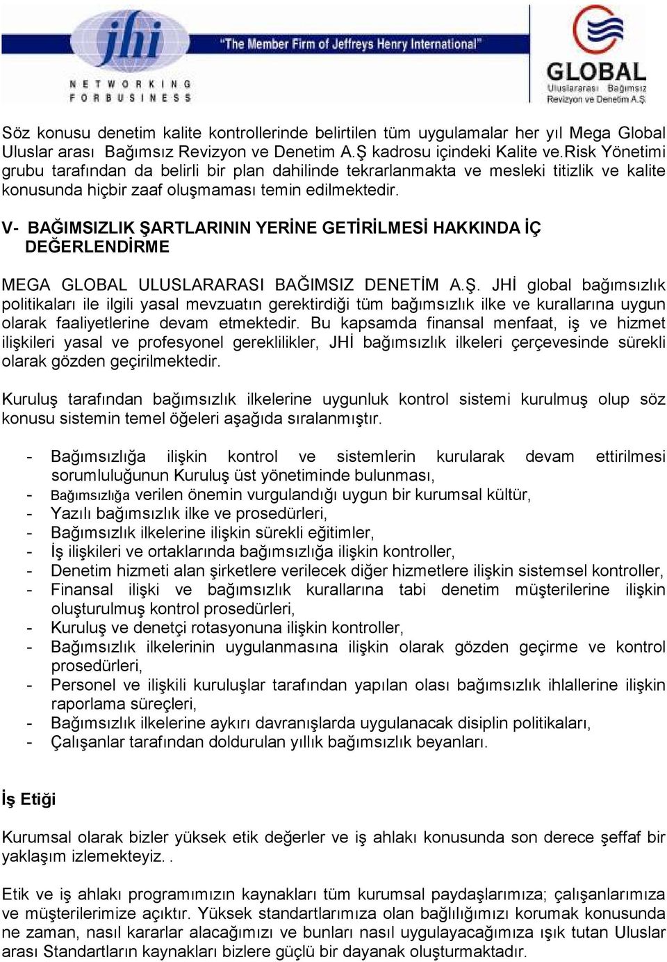 V- BAĞIMSIZLIK ŞARTLARININ YERİNE GETİRİLMESİ HAKKINDA İÇ DEĞERLENDİRME MEGA GLOBAL ULUSLARARASI BAĞIMSIZ DENETİM A.Ş. JHİ global bağımsızlık politikaları ile ilgili yasal mevzuatın gerektirdiği tüm bağımsızlık ilke ve kurallarına uygun olarak faaliyetlerine devam etmektedir.