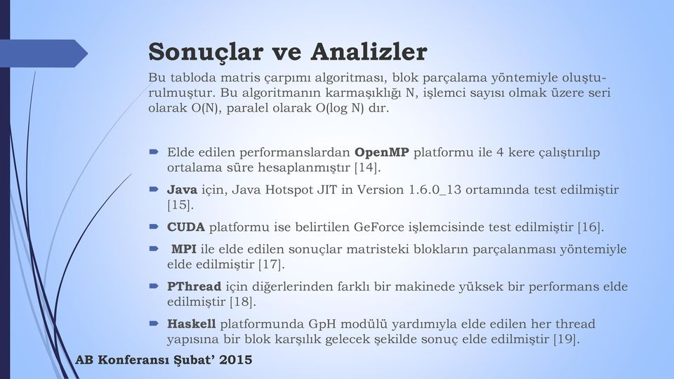 Elde edilen performanslardan OpenMP platformu ile 4 kere çalıştırılıp ortalama süre hesaplanmıştır [14]. Java için, Java Hotspot JIT in Version 1.6.0_13 ortamında test edilmiştir [15].