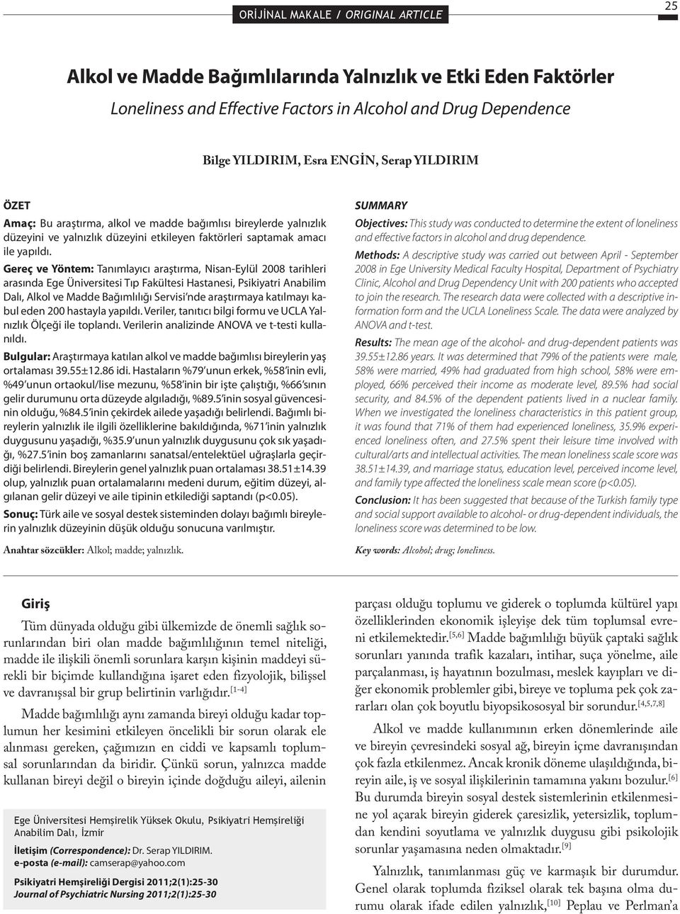 Gereç ve Yöntem: Tanımlayıcı araştırma, Nisan-Eylül 2008 tarihleri arasında Ege Üniversitesi Tıp Fakültesi Hastanesi, Psikiyatri Anabilim Dalı, Alkol ve Madde Bağımlılığı Servisi nde araştırmaya