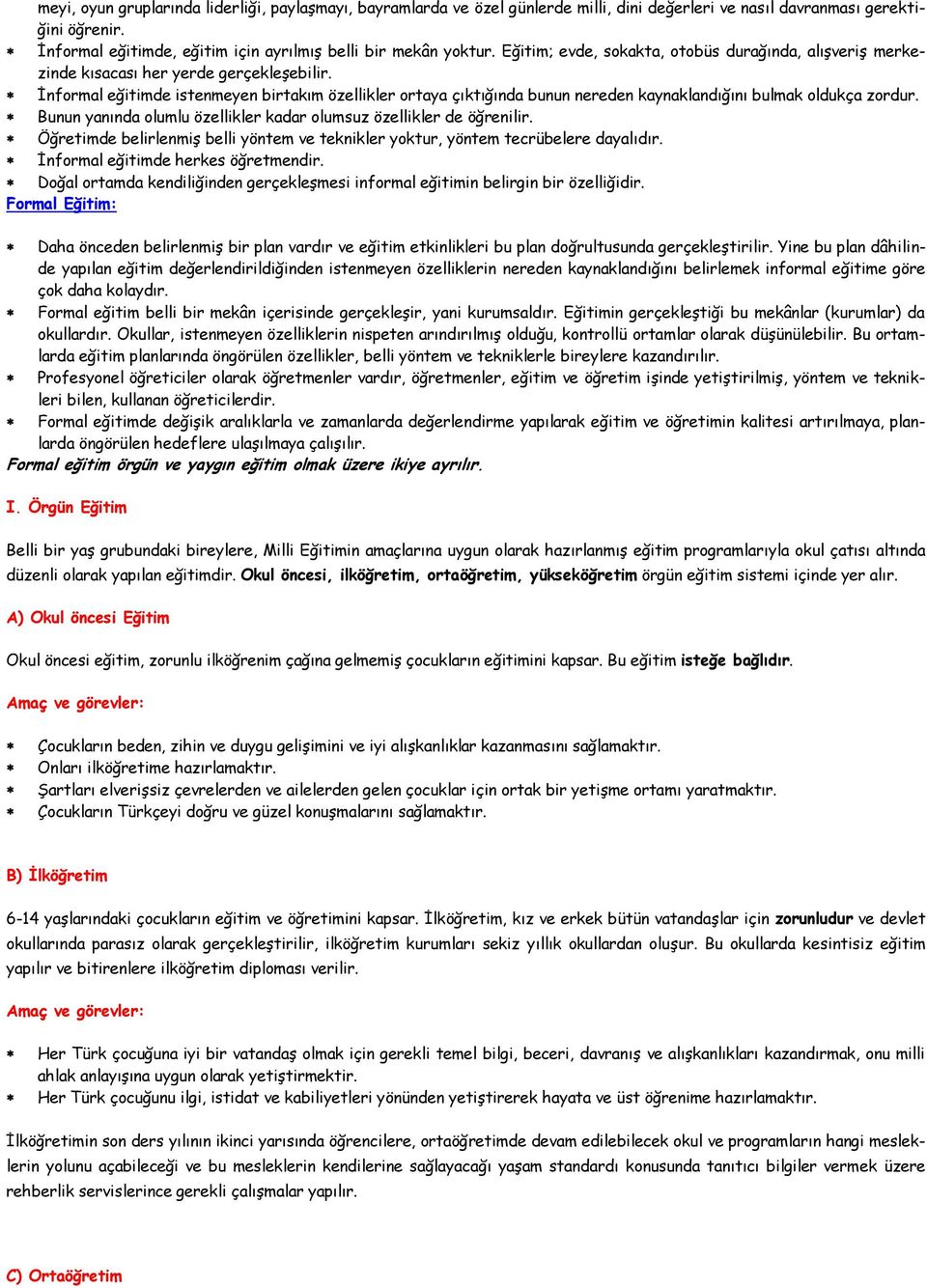 İnformal eğitimde istenmeyen birtakım özellikler ortaya çıktığında bunun nereden kaynaklandığını bulmak oldukça zordur. Bunun yanında olumlu özellikler kadar olumsuz özellikler de öğrenilir.