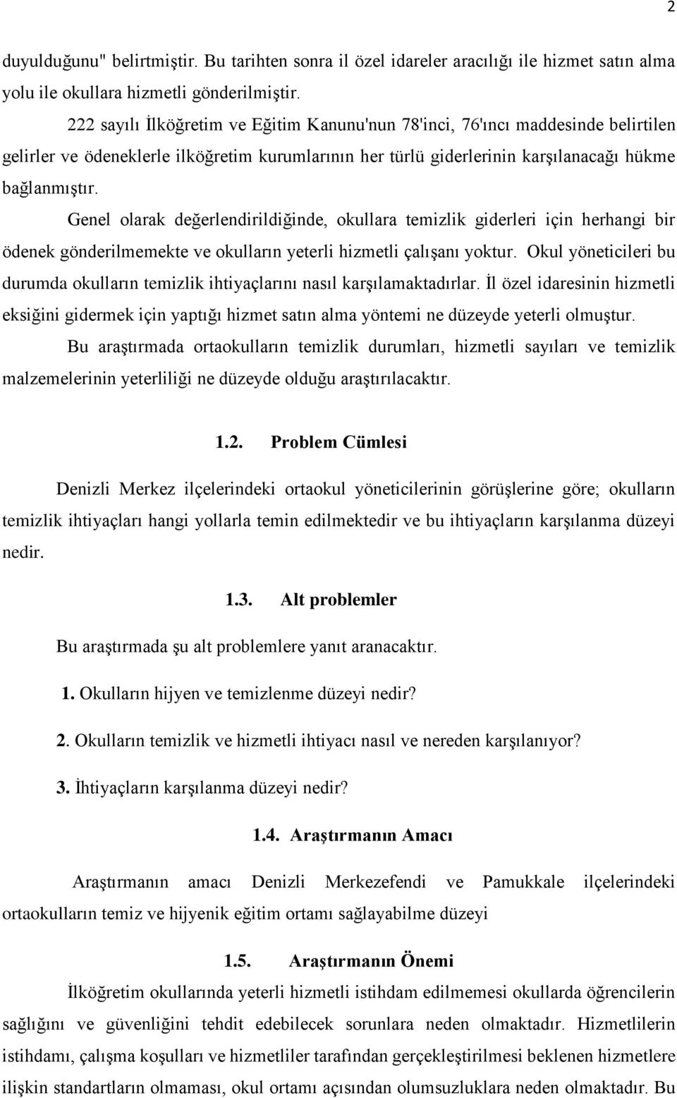 Genel olarak değerlendirildiğinde, okullara temizlik giderleri için herhangi bir ödenek gönderilmemekte ve okulların yeterli hizmetli çalışanı yoktur.