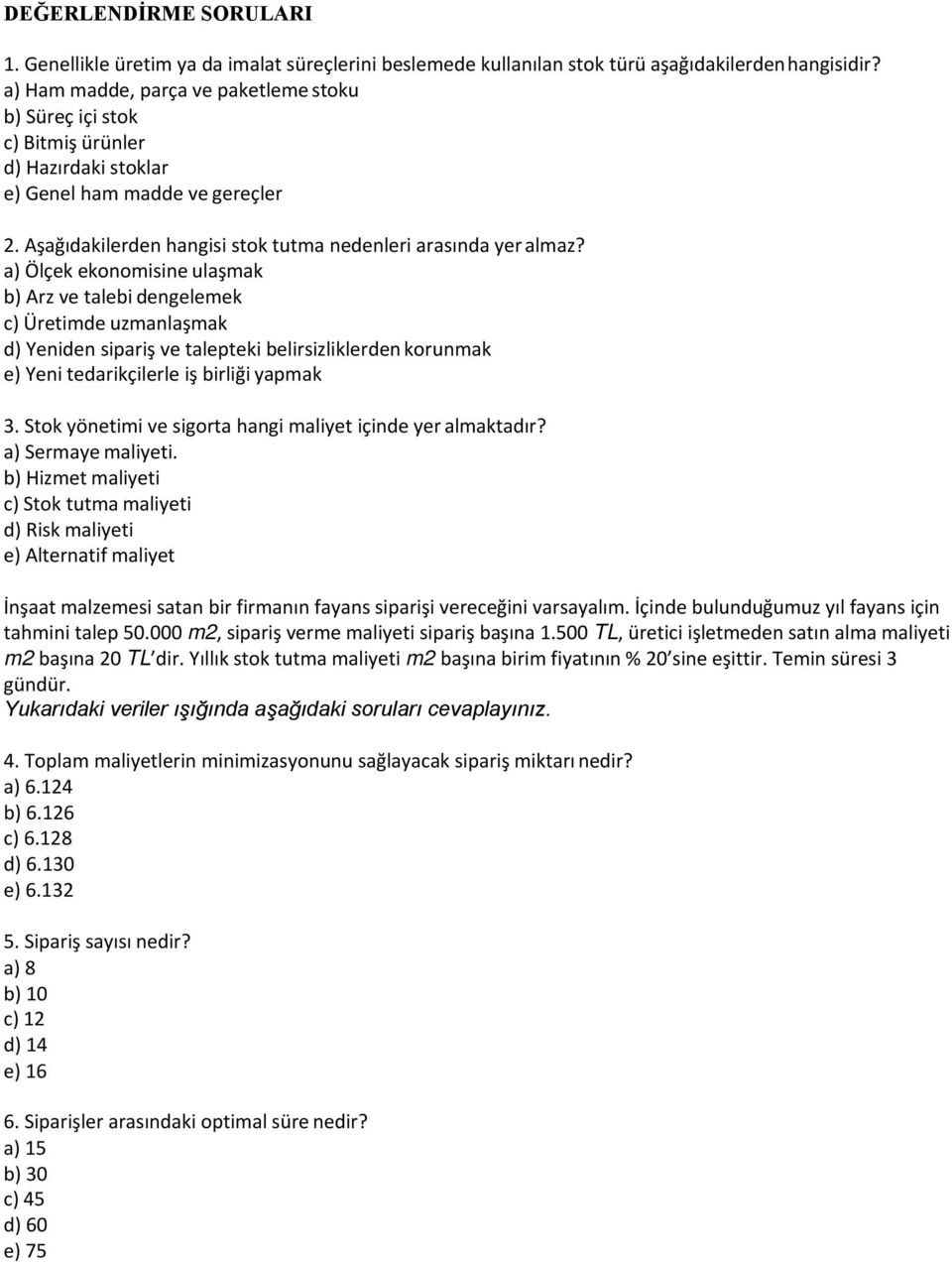 a) Ölçek ekonomisine ulaşmak b) Arz ve talebi dengelemek c) Üretimde uzmanlaşmak d) Yeniden sipariş ve talepteki belirsizliklerden korunmak e) Yeni tedarikçilerle iş birliği yapmak 3.