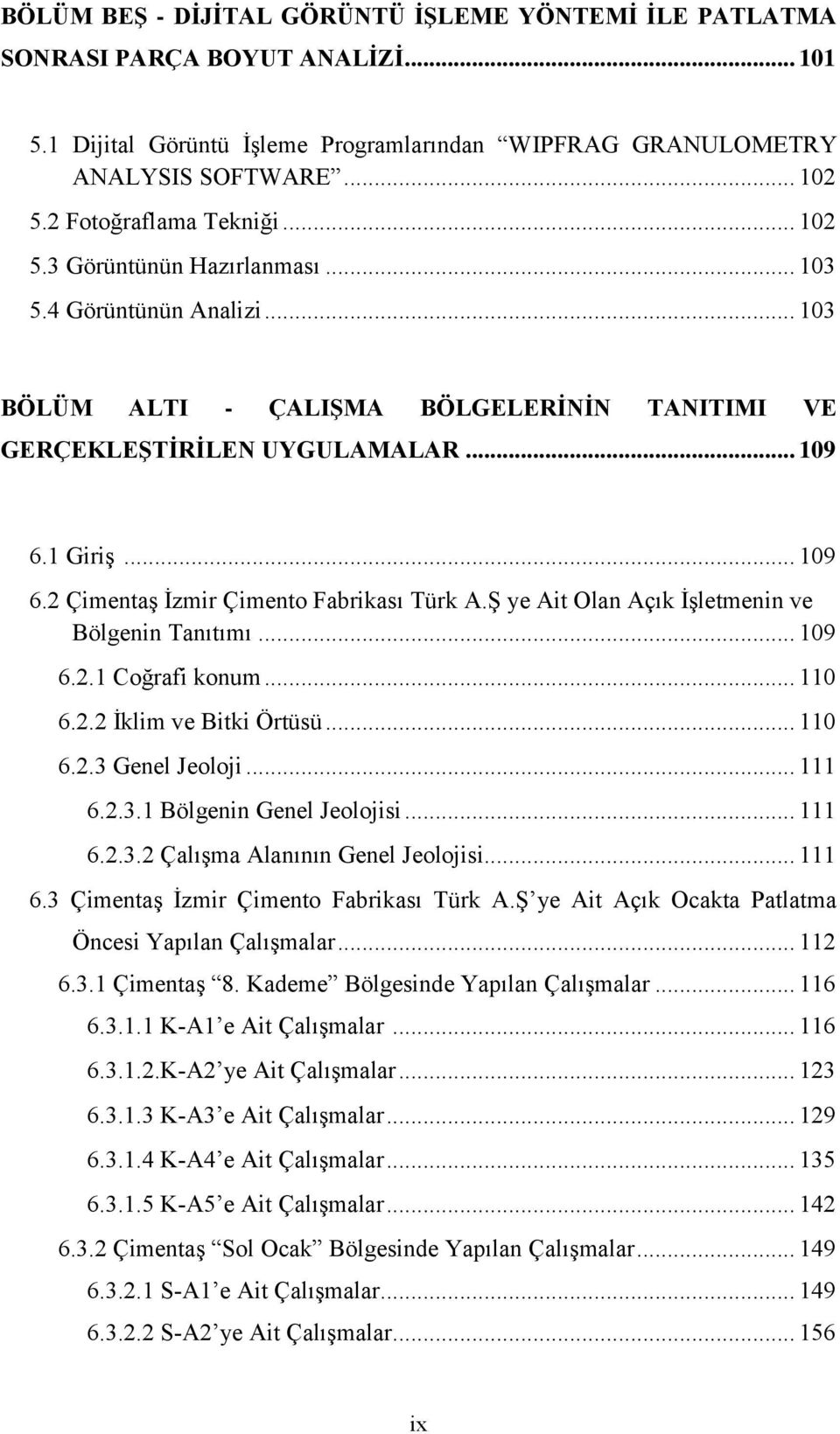 1 Giriş... 109 6.2 Çimentaş İzmir Çimento Fabrikası Türk A.Ş ye Ait Olan Açık İşletmenin ve Bölgenin Tanıtımı... 109 6.2.1 Coğrafi konum... 110 6.2.2 İklim ve Bitki Örtüsü... 110 6.2.3 Genel Jeoloji.