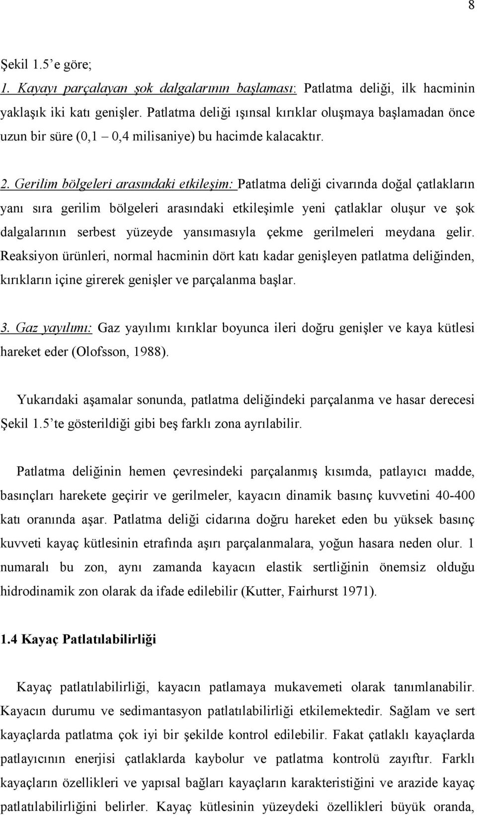 Gerilim bölgeleri arasındaki etkileşim: Patlatma deliği civarında doğal çatlakların yanı sıra gerilim bölgeleri arasındaki etkileşimle yeni çatlaklar oluşur ve şok dalgalarının serbest yüzeyde