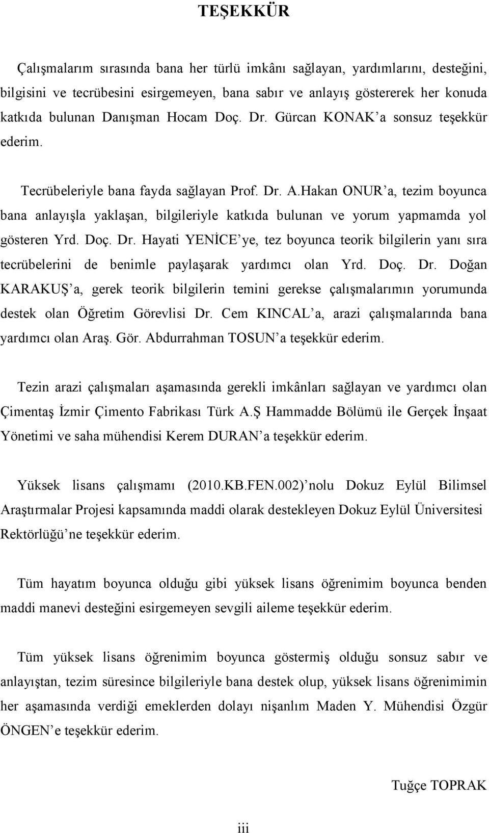 Hakan ONUR a, tezim boyunca bana anlayışla yaklaşan, bilgileriyle katkıda bulunan ve yorum yapmamda yol gösteren Yrd. Doç. Dr.