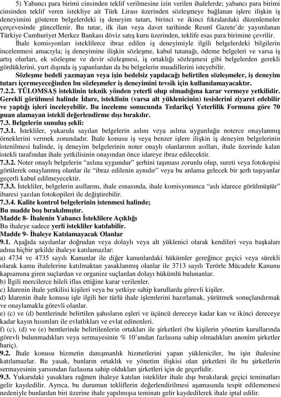 Bu tutar, ilk ilan veya davet tarihinde Resmî Gazete de yayımlanan Türkiye Cumhuriyet Merkez Bankası döviz satış kuru üzerinden, teklife esas para birimine çevrilir.