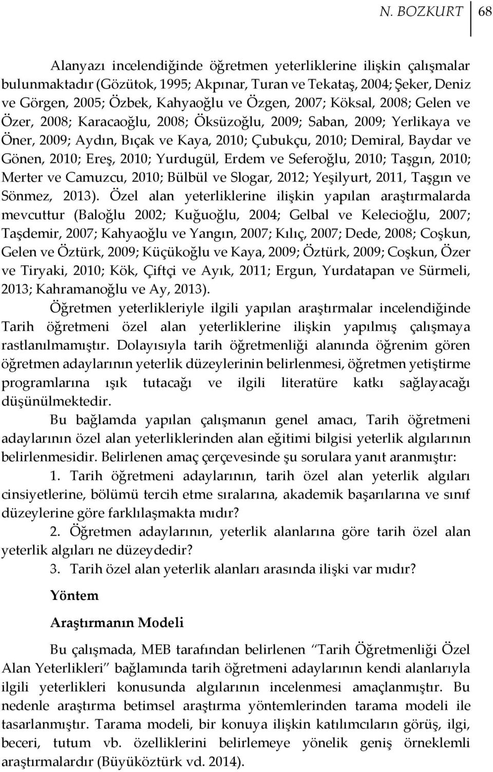 Ereş, 2010; Yurdugül, Erdem ve Seferoğlu, 2010; Taşgın, 2010; Merter ve Camuzcu, 2010; Bülbül ve Slogar, 2012; Yeşilyurt, 2011, Taşgın ve Sönmez, 2013).