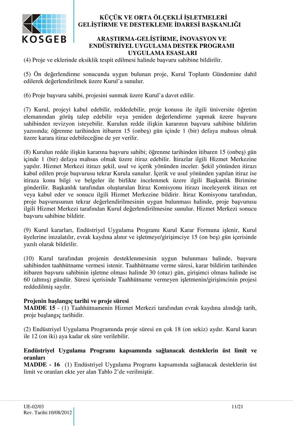 (6) Proje başvuru sahibi, projesini sunmak üzere Kurul a davet edilir.