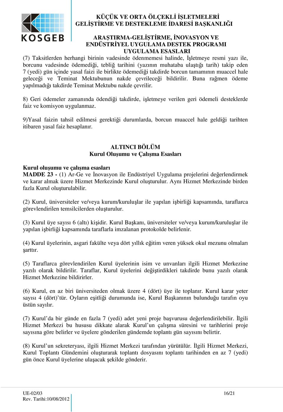 Buna rağmen ödeme yapılmadığı takdirde Teminat Mektubu nakde çevrilir. 8) Geri ödemeler zamanında ödendiği takdirde, işletmeye verilen geri ödemeli desteklerde faiz ve komisyon uygulanmaz.