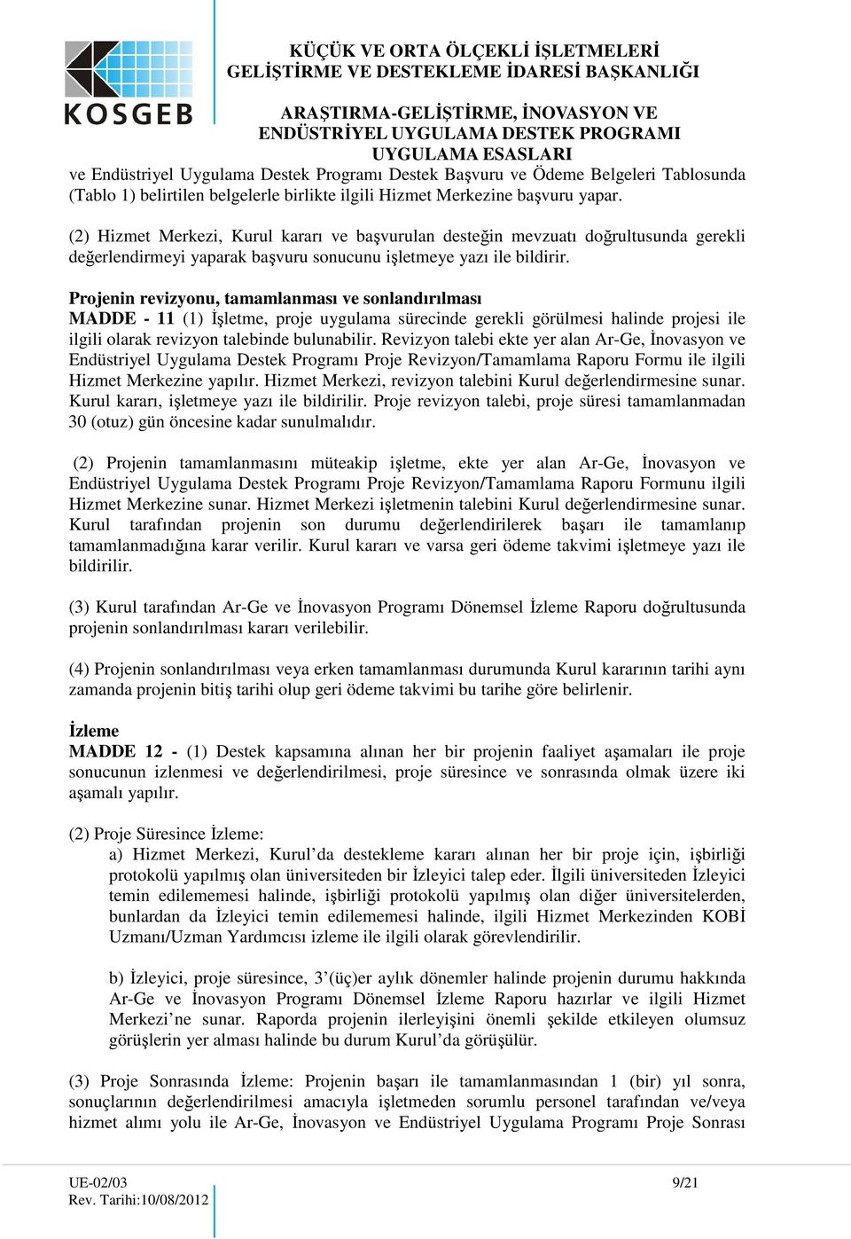 Projenin revizyonu, tamamlanması ve sonlandırılması MADDE - 11 (1) İşletme, proje uygulama sürecinde gerekli görülmesi halinde projesi ile ilgili olarak revizyon talebinde bulunabilir.