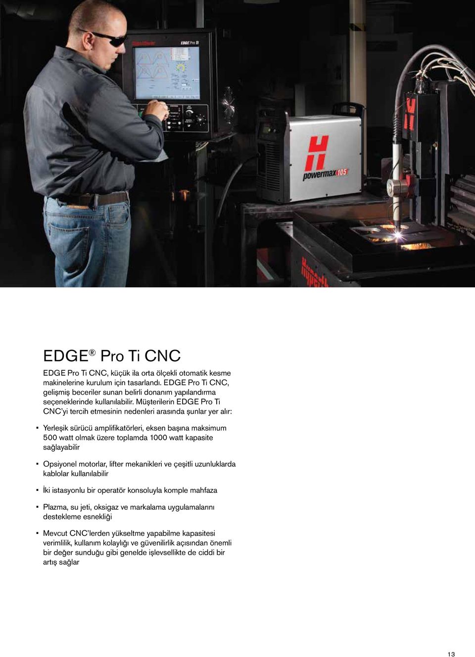 Müşterilerin EDGE Pro Ti CNC yi tercih etmesinin nedenleri arasında şunlar yer alır: Yerleşik sürücü amplifikatörleri, eksen başına maksimum 500 watt olmak üzere toplamda 1000 watt kapasite
