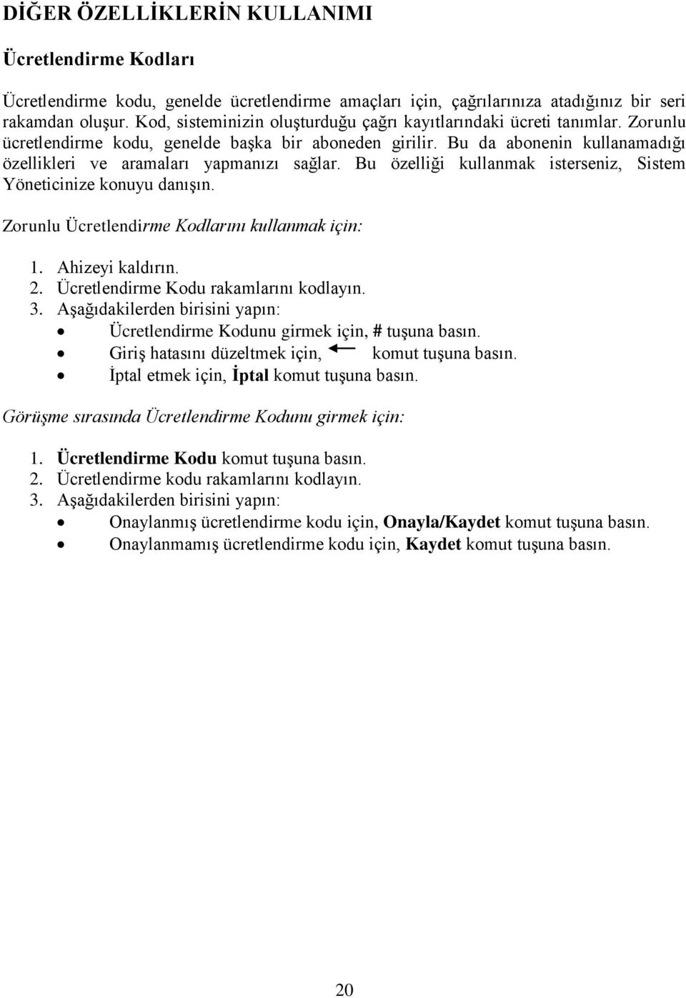 Bu da abonenin kullanamadığı özellikleri ve aramaları yapmanızı sağlar. Bu özelliği kullanmak isterseniz, Sistem Yöneticinize konuyu danışın. Zorunlu Ücretlendirme Kodlarını kullanmak için: 1.