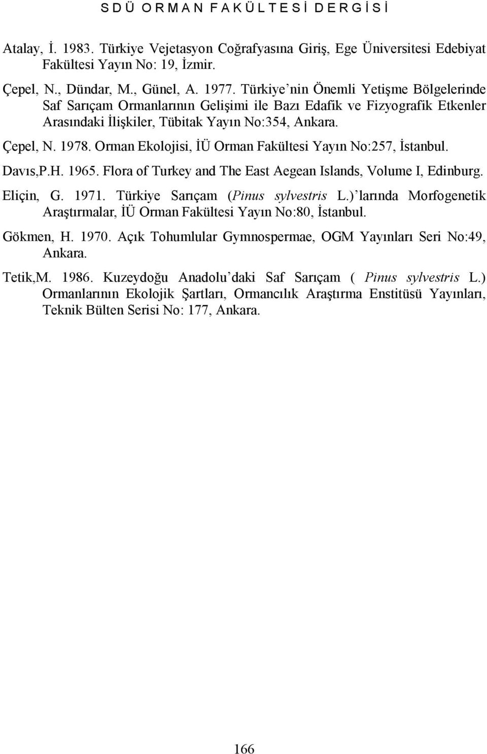 Orman Ekolojisi, İÜ Orman Fakültesi Yayın No:257, İstanbul. Davıs,P.H. 1965. Flora of Turkey and The East Aegean Islands, Volume I, Edinburg. Eliçin, G. 1971. Türkiye Sarıçam (Pinus sylvestris L.