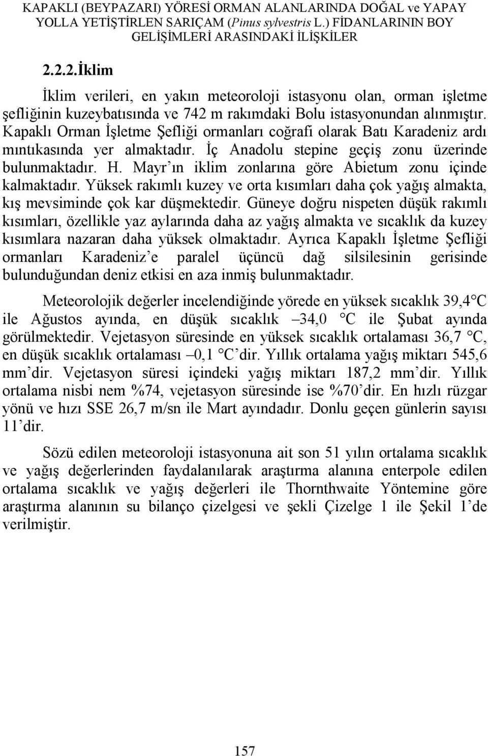 Kapaklı Orman İşletme Şefliği ormanları coğrafi olarak Batı Karadeniz ardı mıntıkasında yer almaktadır. İç Anadolu stepine geçiş zonu üzerinde bulunmaktadır. H.