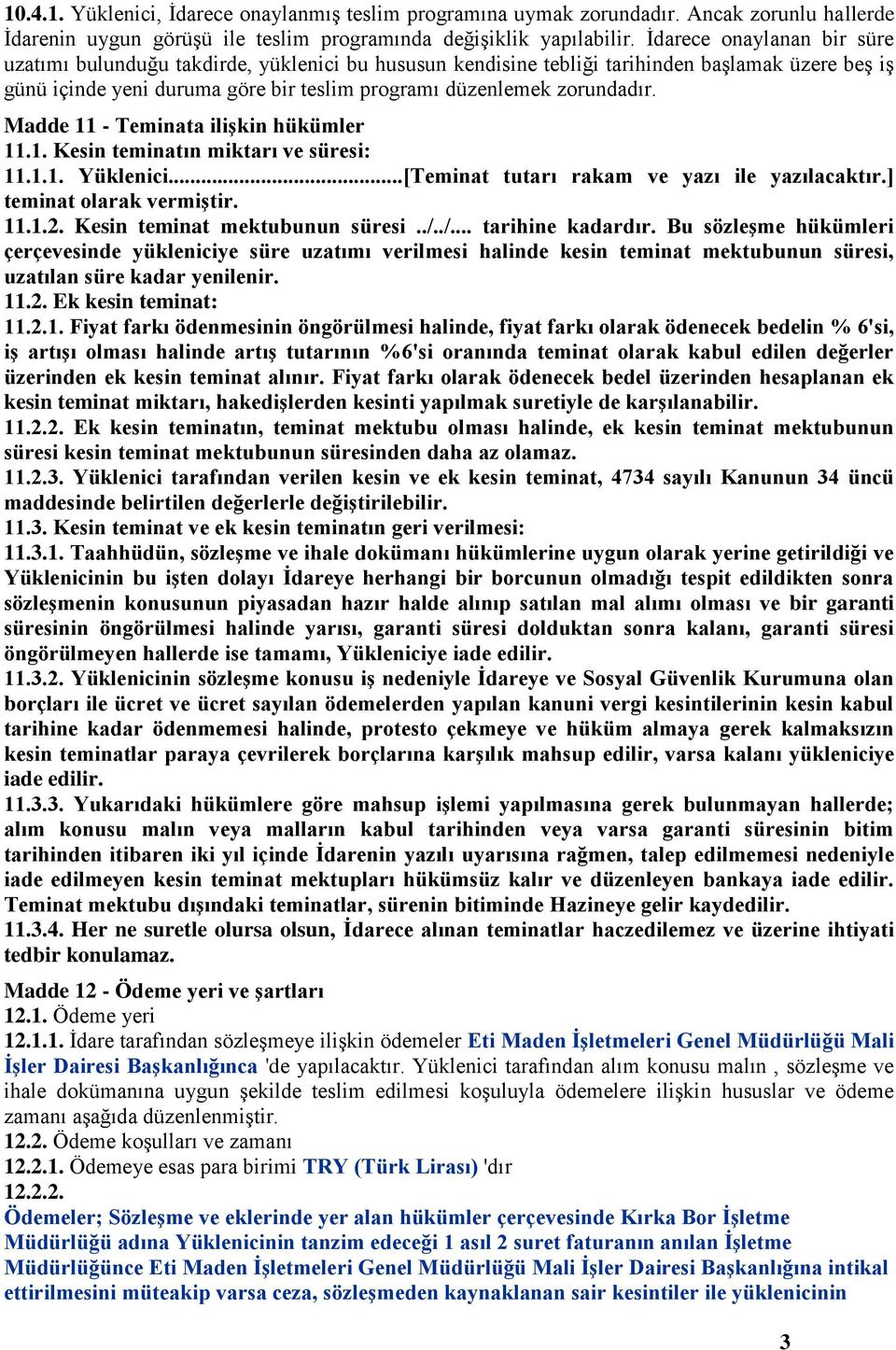 Madde 11 - Teminata ilişkin hükümler 11.1. Kesin teminatın miktarı ve süresi: 11.1.1. Yüklenici...[Teminat tutarı rakam ve yazı ile yazılacaktır.] teminat olarak vermiştir. 11.1.2.