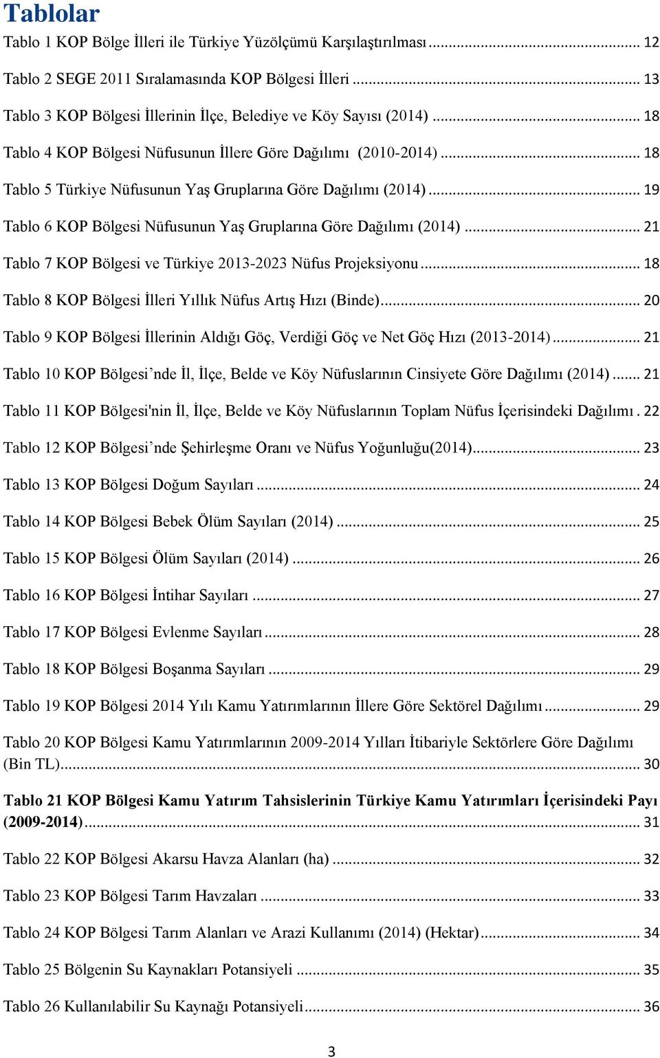 .. 18 Tablo 5 Türkiye Nüfusunun Yaş Gruplarına Göre Dağılımı (2014)... 19 Tablo 6 KOP Bölgesi Nüfusunun Yaş Gruplarına Göre Dağılımı (2014).