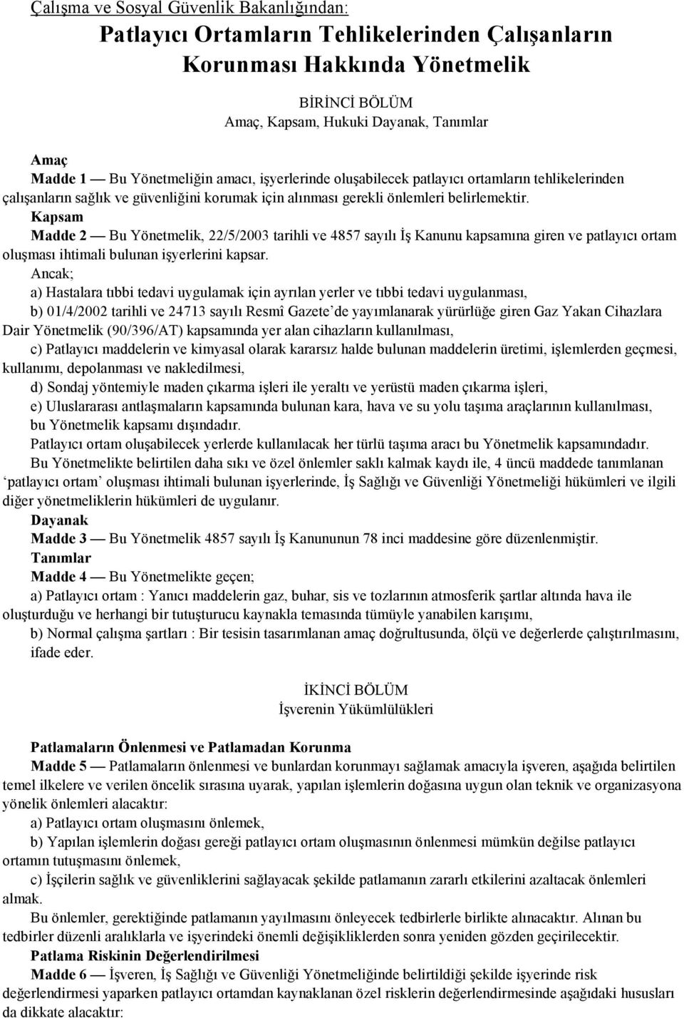 Kapsam Madde 2 Bu Yönetmelik, 22/5/2003 tarihli ve 4857 sayılı Đş Kanunu kapsamına giren ve patlayıcı ortam oluşması ihtimali bulunan işyerlerini kapsar.