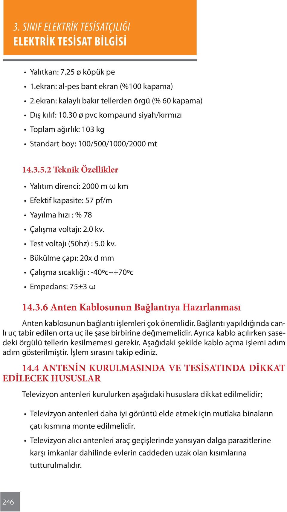 0 kv. Test voltajı (50hz) : 5.0 kv. Bükülme çapı: 20x d mm Çalışma sıcaklığı : -40ºc~+70ºc Empedans: 75±3 ω 14.3.6 Anten Kablosunun Bağlantıya Hazırlanması Anten kablosunun bağlantı işlemleri çok önemlidir.