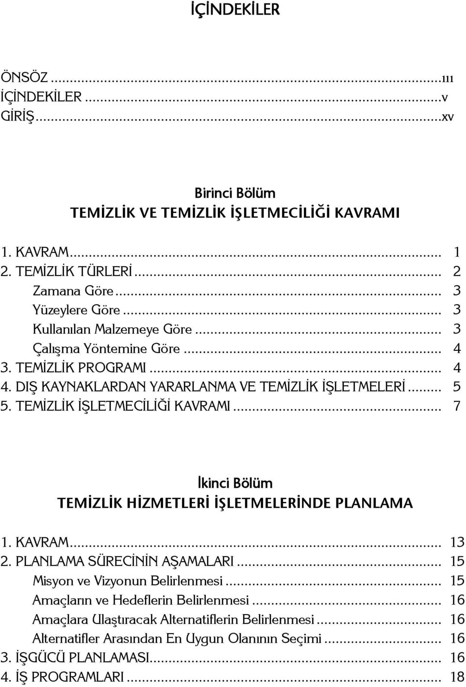 TEMİZLİK İŞLETMECİLİĞİ KAVRAMI... 7 İkinci Bölüm TEMİZLİK HİZMETLERİ İŞLETMELERİNDE PLANLAMA 1. KAVRAM... 13 2. PLANLAMA SÜRECİNİN AŞAMALARI... 15 Misyon ve Vizyonun Belirlenmesi.