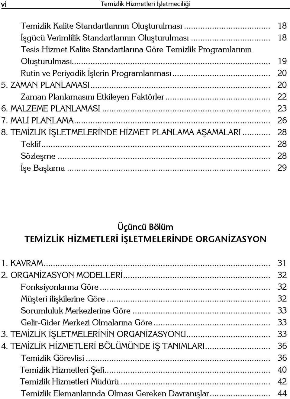 .. 20 Zaman Planlamasını Etkileyen Faktörler... 22 6. MALZEME PLANLAMASI... 23 7. MALİ PLANLAMA... 26 8. TEMİZLİK İŞLETMELERİNDE HİZMET PLANLAMA AŞAMALARI... 28 Teklif... 28 Sözleşme... 28 İşe Başlama.