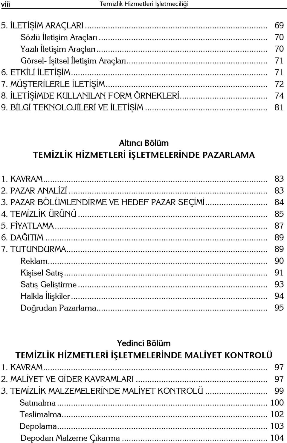 PAZAR ANALİZİ... 83 3. PAZAR BÖLÜMLENDİRME VE HEDEF PAZAR SEÇİMİ... 84 4. TEMİZLİK ÜRÜNÜ... 85 5. FİYATLAMA... 87 6. DAĞITIM... 89 7. TUTUNDURMA... 89 Reklam... 90 Kişisel Satış... 91 Satış Geliştirme.