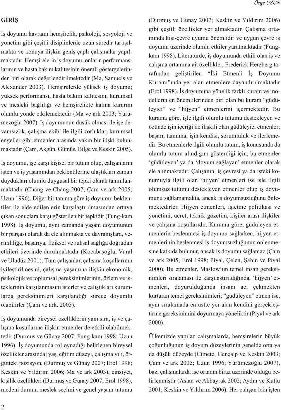 Hemşirelerde yüksek iş doyumu; yüksek performansı, hasta bakım kalitesini, kurumsal ve mesleki bağlılığı ve hemşirelikte kalma kararını olumlu yönde etkilemektedir (Ma ve ark 2003; Yürümezoğlu 2007).