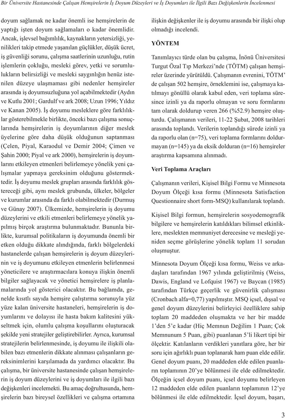 Ancak, işlevsel bağımlılık, kaynakların yetersizliği, yenilikleri takip etmede yaşanılan güçlükler, düşük ücret, iş güvenliği sorunu, çalışma saatlerinin uzunluğu, rutin işlemlerin çokluğu, mesleki