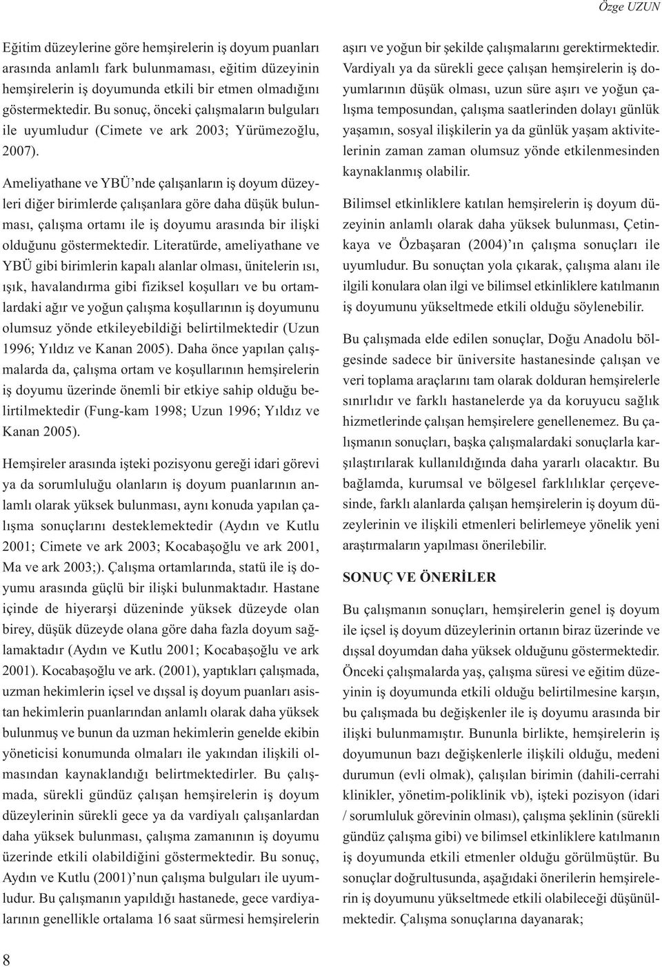 Ameliyathane ve YBÜ nde çalışanların iş doyum düzeyleri diğer birimlerde çalışanlara göre daha düşük bulunması, çalışma ortamı ile iş doyumu arasında bir ilişki olduğunu göstermektedir.