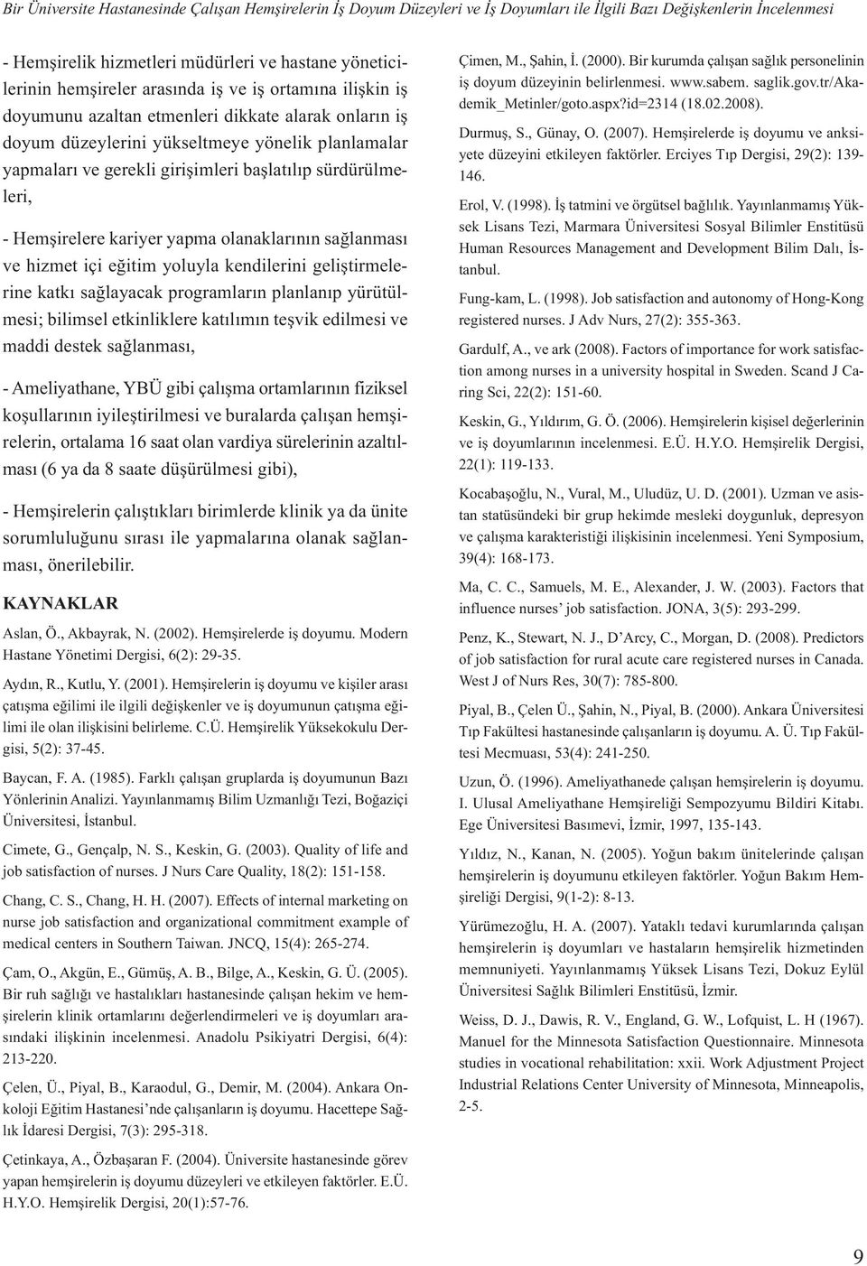 sürdürülmeleri, - Hemşirelere kariyer yapma olanaklarının sağlanması ve hizmet içi eğitim yoluyla kendilerini geliştirmelerine katkı sağlayacak programların planlanıp yürütülmesi; bilimsel