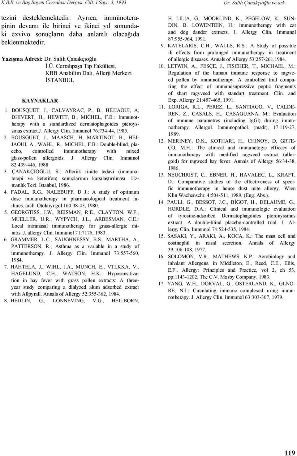 Cerrahpaşa Tıp Fakültesi, KBB Anabilim Dalı, Allerji Merkezi İSTANBUL KAYNAKLAR 1. BOUSQUET, J., CALVAYRAC, P., B., HEJJAOUI, A, DHIVERT, H., HEWITT, B., MICHEL, F.B.: Immunotherapy with a standardized dermatophagoides pteroyssinus extract.