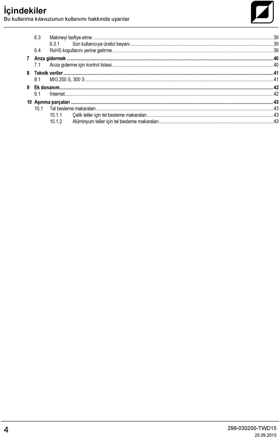 .. 40 8 Teknik veriler... 41 8.1 MIG 250 S, 300 S... 41 9 Ek donanım... 42 9.1 İnternet... 42 10 Aşınma parçaları... 43 10.