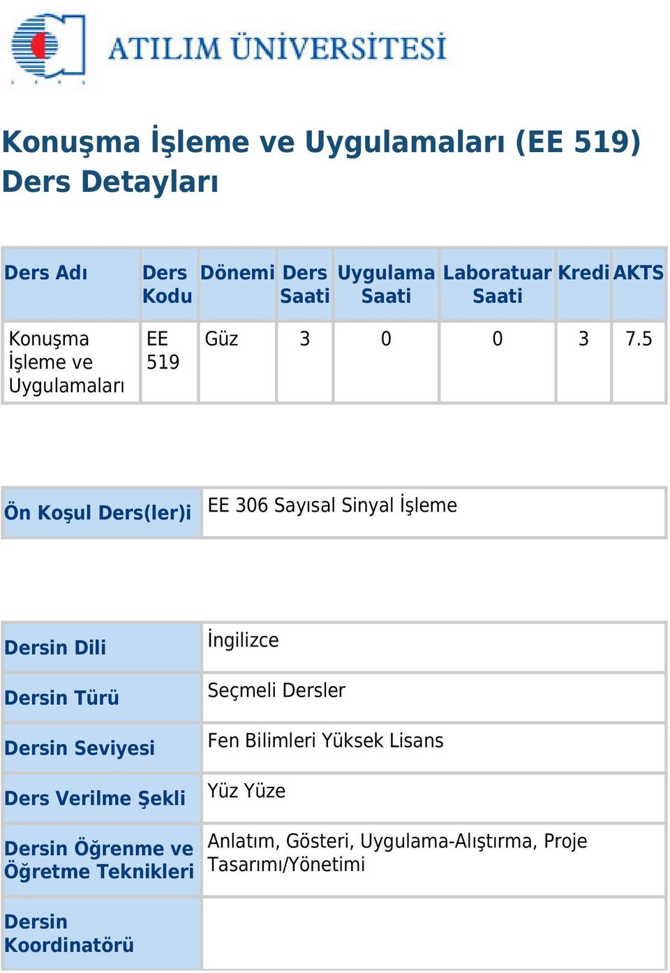 5 Ön Koşul Ders(ler)i EE 306 Sayısal Sinyal İşleme Dersin Dili Dersin Türü Dersin Seviyesi Ders Verilme Şekli İngilizce