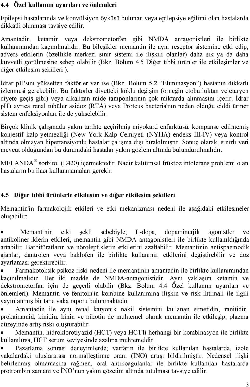 Bu bileşikler memantin ile aynı reseptör sistemine etki edip, advers etkilerin (özellikle merkezi sinir sistemi ile ilişkili olanlar) daha sık ya da daha kuvvetli görülmesine sebep olabilir (Bkz.