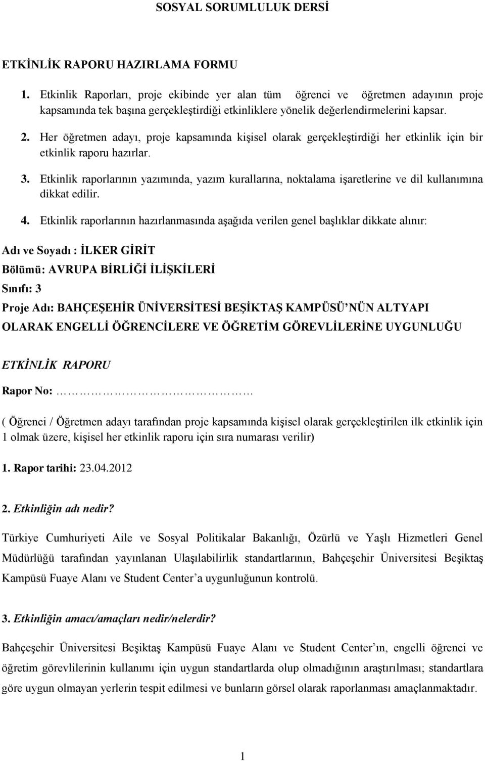 Her öğretmen adayı, proje kapsamında kişisel olarak gerçekleştirdiği her etkinlik için bir etkinlik raporu hazırlar. 3.