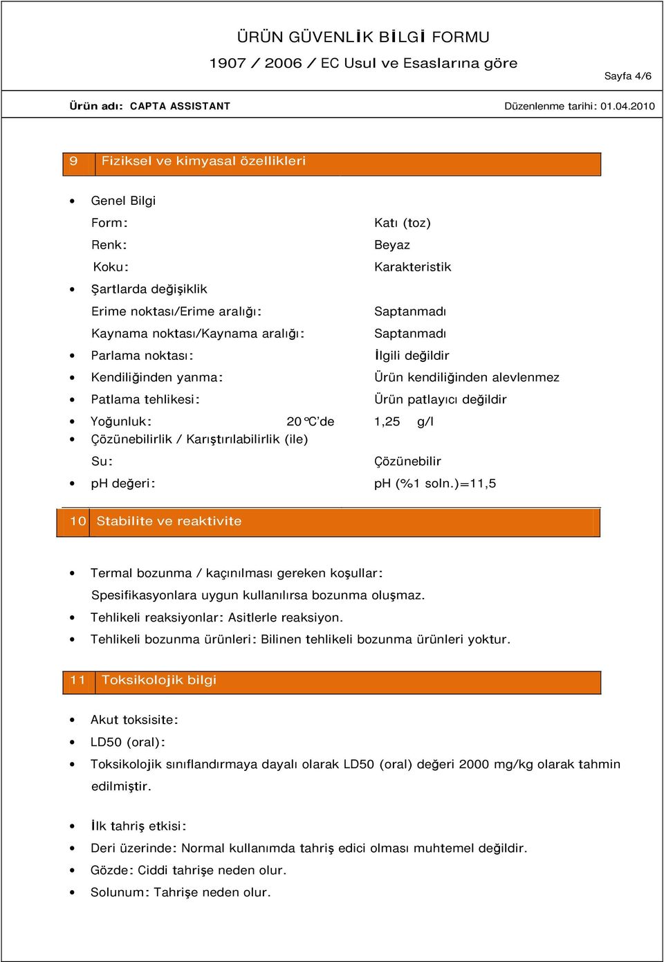 Karıştırılabilirlik (ile) Su: Çözünebilir ph değeri: ph (%1 soln.)=11,5 10 Stabilite ve reaktivite Termal bozunma / kaçınılması gereken koşullar: Spesifikasyonlara uygun kullanılırsa bozunma oluşmaz.