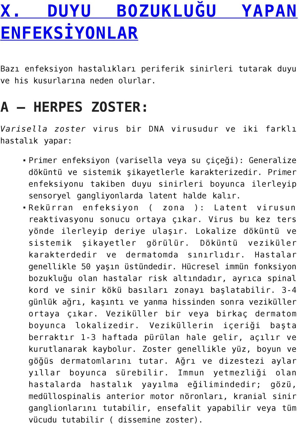 Primer enfeksiyonu takiben duyu sinirleri boyunca ilerleyip sensoryel gangliyonlarda latent halde kalır. Rekürran enfeksiyon ( zona ): Latent virusun reaktivasyonu sonucu ortaya çıkar.