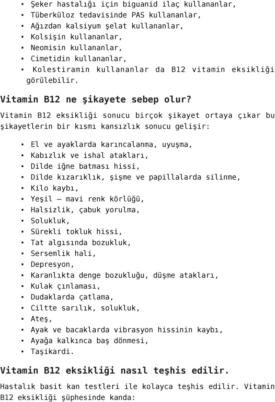 Vitamin B12 eksikliği sonucu birçok şikayet ortaya çıkar bu şikayetlerin bir kısmı kansızlık sonucu gelişir: El ve ayaklarda karıncalanma, uyuşma, Kabızlık ve ishal atakları, Dilde iğne batması