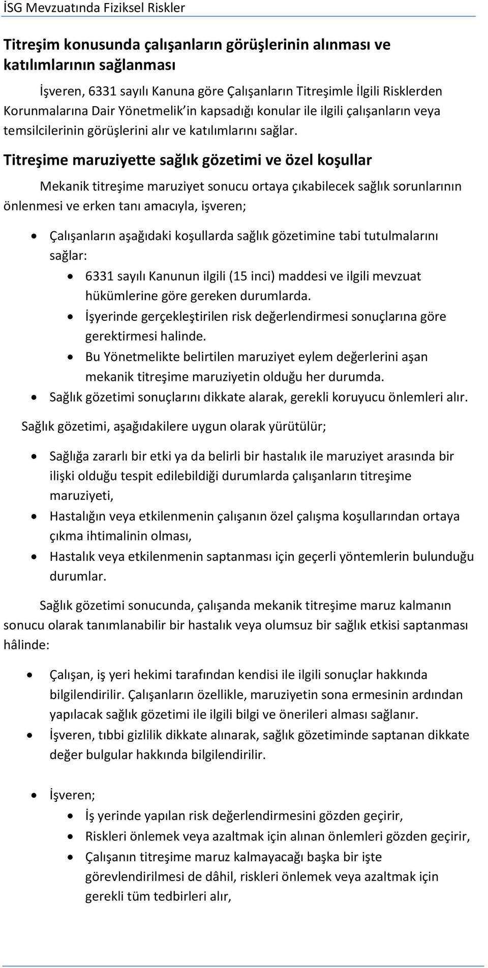 Titreşime maruziyette sağlık gözetimi ve özel koşullar Mekanik titreşime maruziyet sonucu ortaya çıkabilecek sağlık sorunlarının önlenmesi ve erken tanı amacıyla, işveren; Çalışanların aşağıdaki