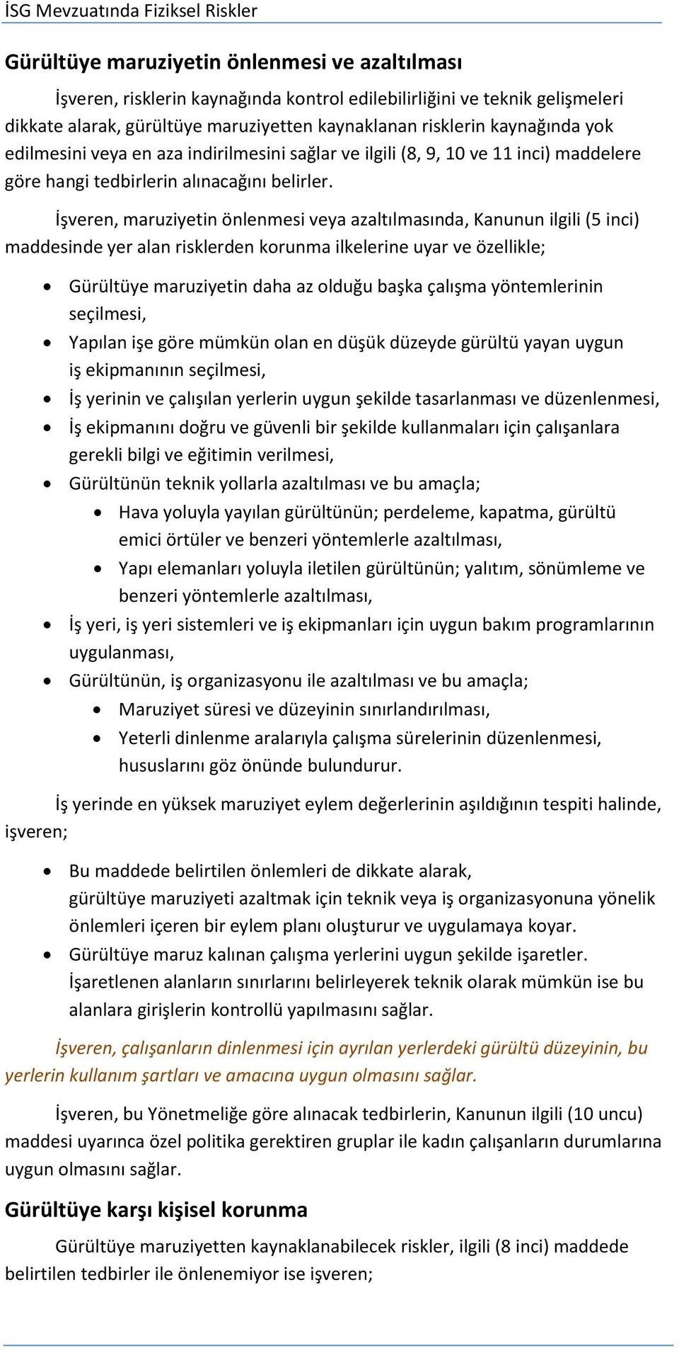 İşveren, maruziyetin önlenmesi veya azaltılmasında, Kanunun ilgili (5 inci) maddesinde yer alan risklerden korunma ilkelerine uyar ve özellikle; Gürültüye maruziyetin daha az olduğu başka çalışma