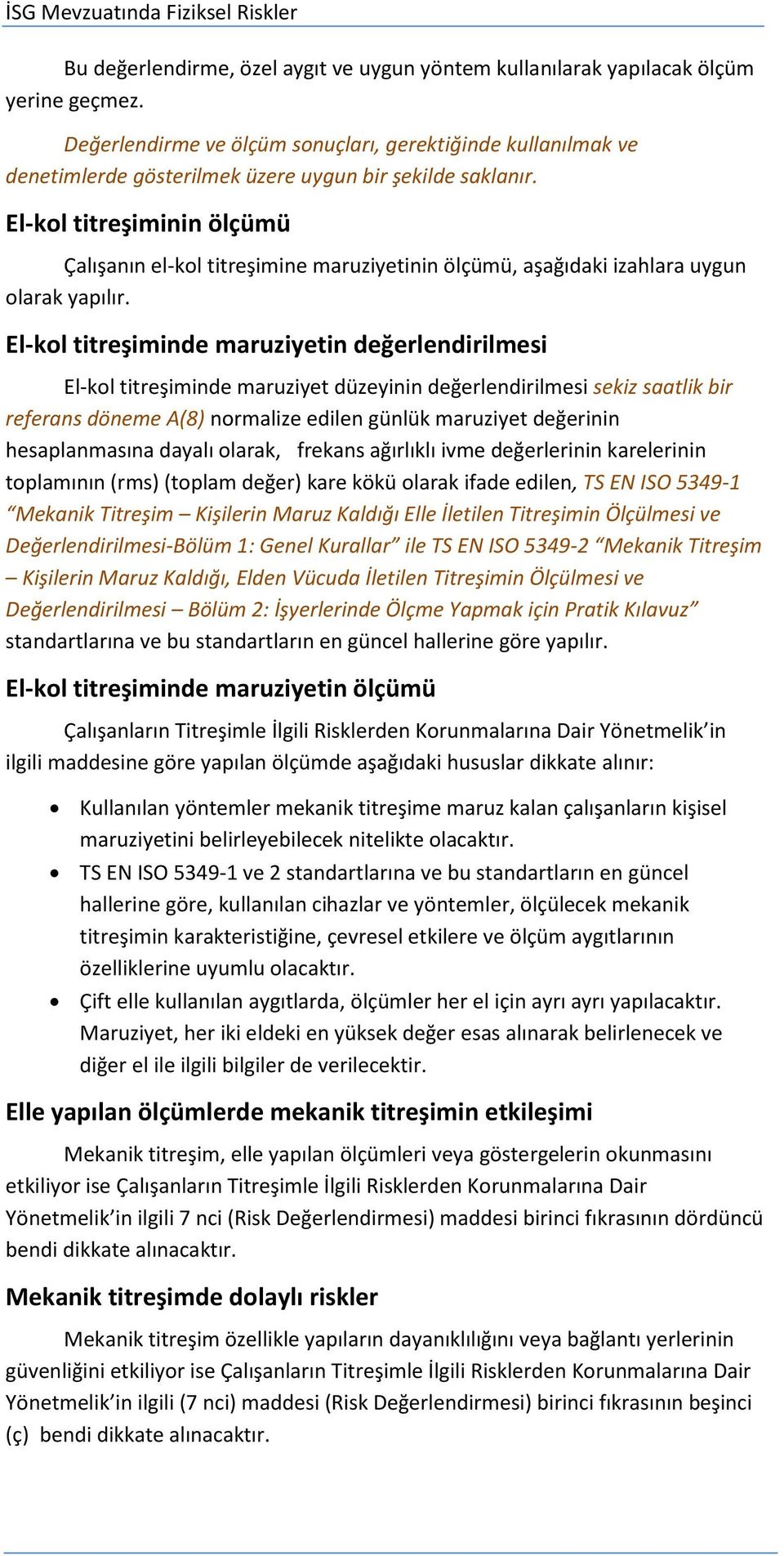 El-kol titreşiminin ölçümü Çalışanın el-kol titreşimine maruziyetinin ölçümü, aşağıdaki izahlara uygun olarak yapılır.