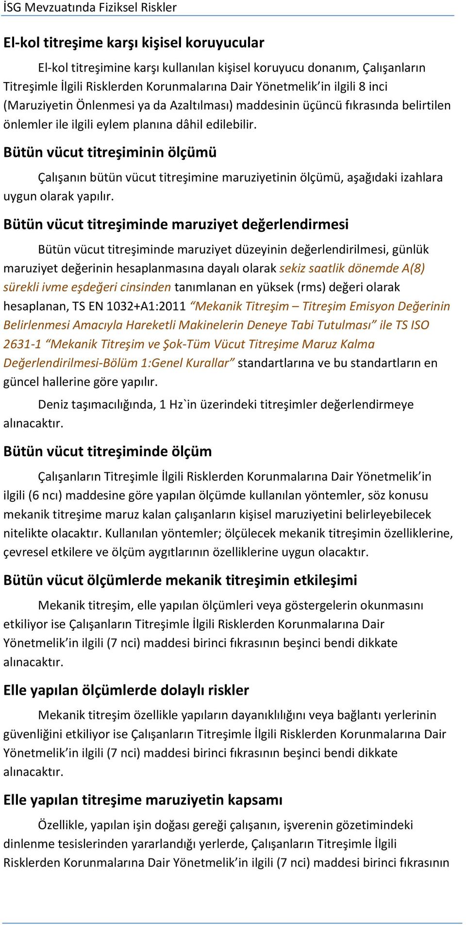 Bütün vücut titreşiminin ölçümü Çalışanın bütün vücut titreşimine maruziyetinin ölçümü, aşağıdaki izahlara uygun olarak yapılır.