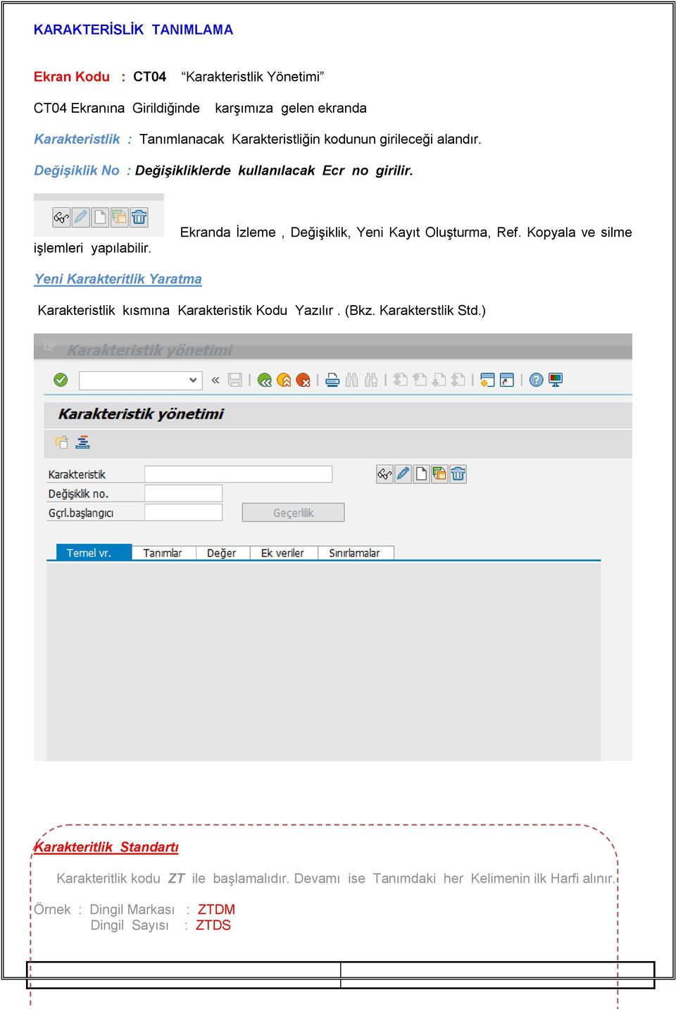 Ekranda İzleme, Değişiklik, Yeni Kayıt Oluşturma, Ref. Kopyala ve silme Yeni Karakteritlik Yaratma Karakteristlik kısmına Karakteristik Kodu Yazılır. (Bkz.
